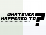 Whatever happened to?